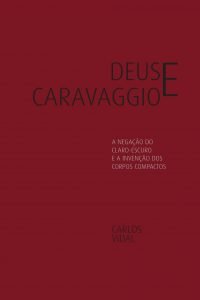 Deus e Caravaggio: a negação do claro-escuro e a invenção dos corpos compactos