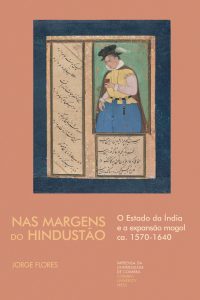 Nas Margens do Hindustão. O Estado da Índia e a expansão mogol ca. 1570-1640