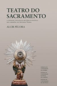 Teatro do sacramento: a unidade teológico-retórico-política dos sermões de Antonio Vieira