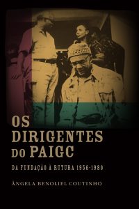 Os dirigentes do PAIGC (Partido Africano para a Independênciada Guiné e de Cabo Verde), da fundação à rutura 1956 – 1980