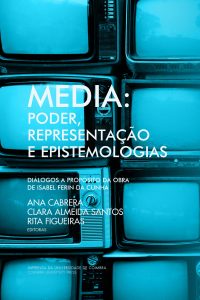 Media: Poder, Representação e Epistemologias. Diálogos a propósito da obra de Isabel Ferin da Cunha