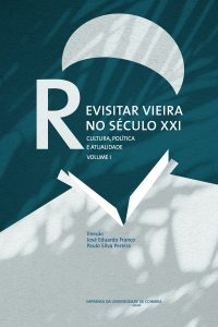 Revisitar Vieira no séc. XXI – Cultura Política e Atualidade Vol. I
