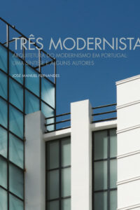 Três modernistas: arquitetura do modernismo em Portugal: uma síntese e alguns autores