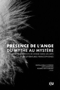 Présence de l’Ange. Du mythe au mystère: La représentation de l’ange dans les arts et les littératures francophones